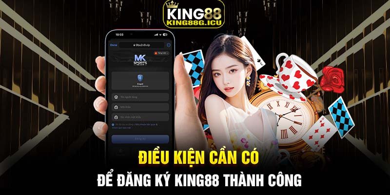 Điều kiện cần có để đăng ký King88 thành công