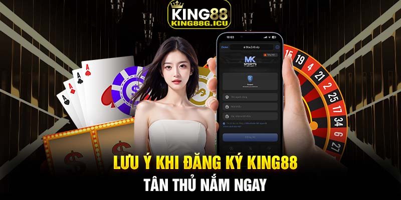 Lưu ý khi đăng ký King88 – Tân thủ nắm ngay