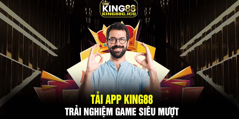 tải app King88 nhanh chóng, tham gia dễ dàng, trải nghiệm game siêu mượt mà.