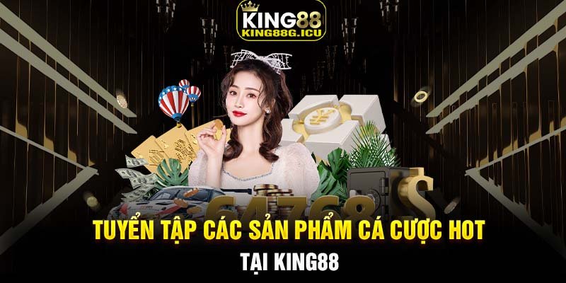 Những sản phẩm các cược HOT tại King88