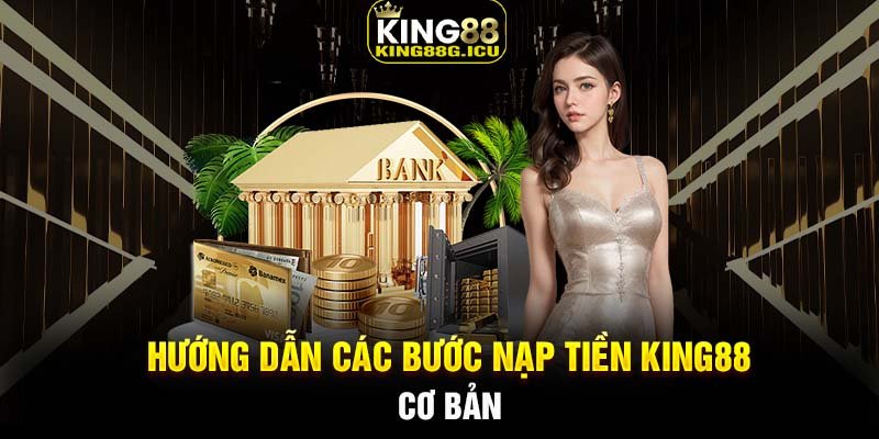 Hướng dẫn các bước nạp tiền King88 cơ bản