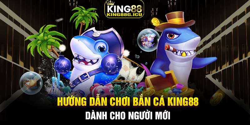 Hướng dẫn chơi bắn cá King88 dành cho người mới