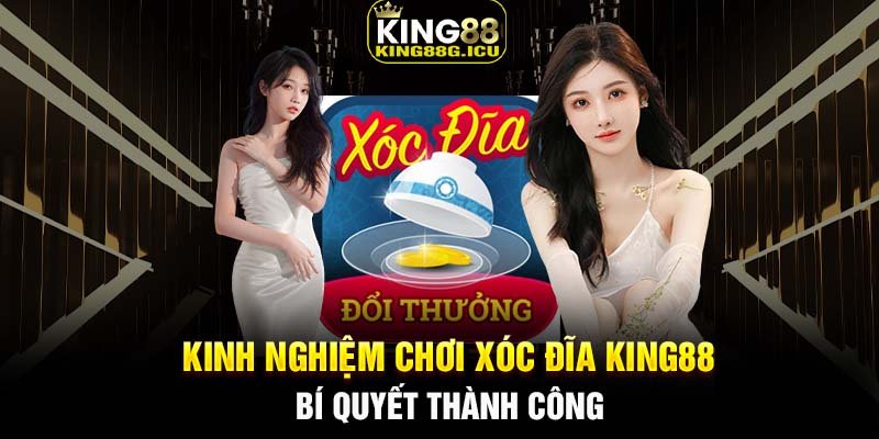 Kinh Nghiệm Chơi Xóc Đĩa King88 - Bí Quyết Thành Công