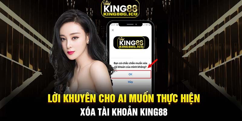 Lời khuyên cho ai muốn thực hiện xóa tài khoản King88