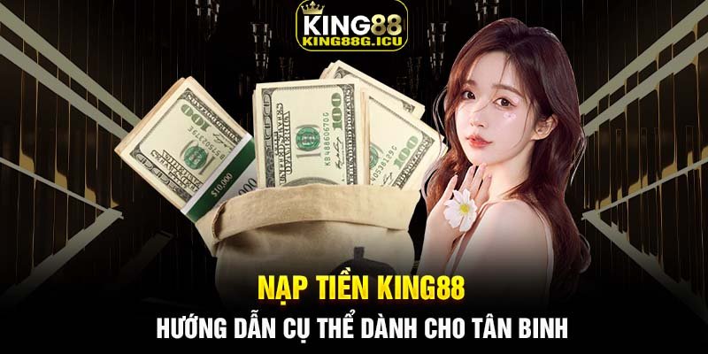 Nạp tiền King88 - Hướng dẫn cụ thể dành cho tân binh