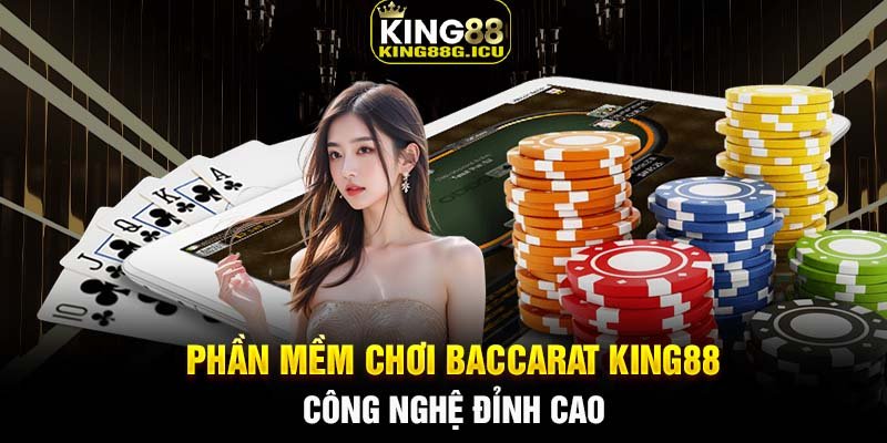 Phần mềm chơi Baccarat King88 - Công nghệ đỉnh cao