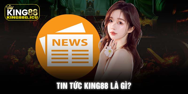 Tổng quan chuyên mục tin tức King88