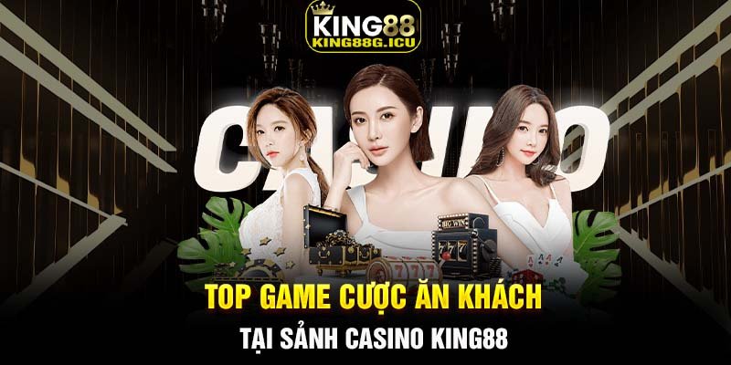 Top game cược ăn khách tại sảnh casino King88 