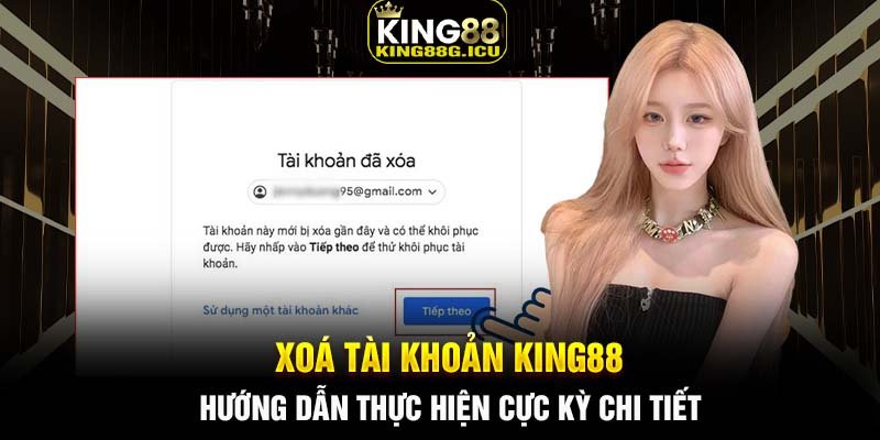 Xoá tài khoản King88 - Hướng dẫn thực hiện cực kỳ chi tiết